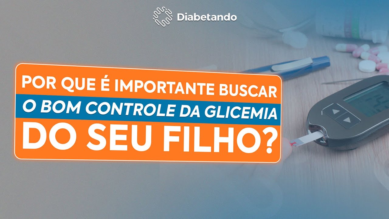 Por que voc&ecirc; PRECISA de um bom controle da glicemia do seu filho?
