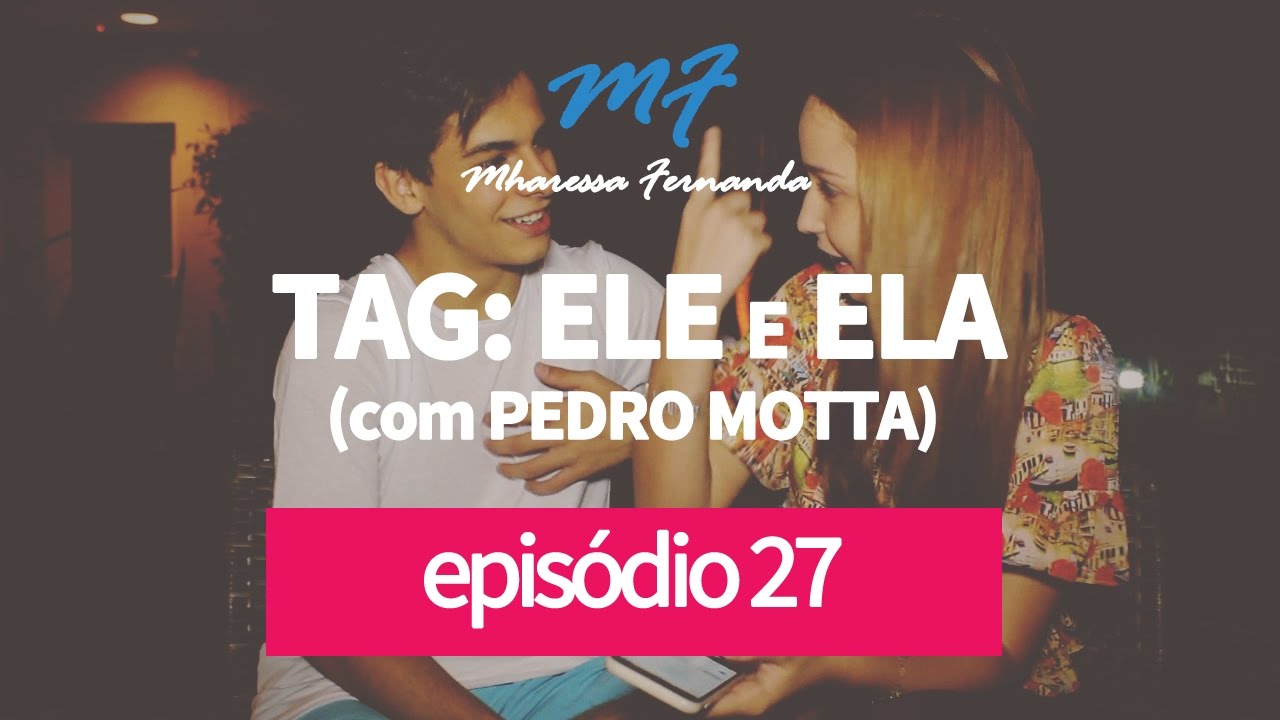 TAG: ELE E ELA (ft. Pedro Motta) - EP. 27 / MHARESSA FERNANDA