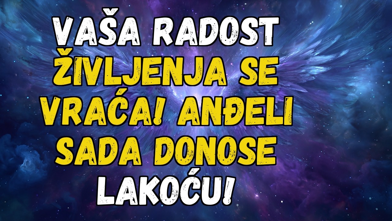 💌❤️ VAŠA ŽIVOTNA RADOST SE VRAĆA! ANĐELI DONOSE LAKOĆU SADA!