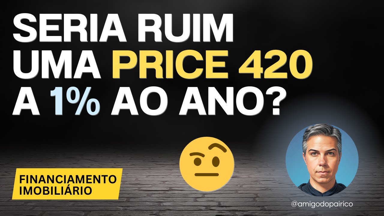 Seria uma Price 420 a 1% ao ano ruim? E a 0%?