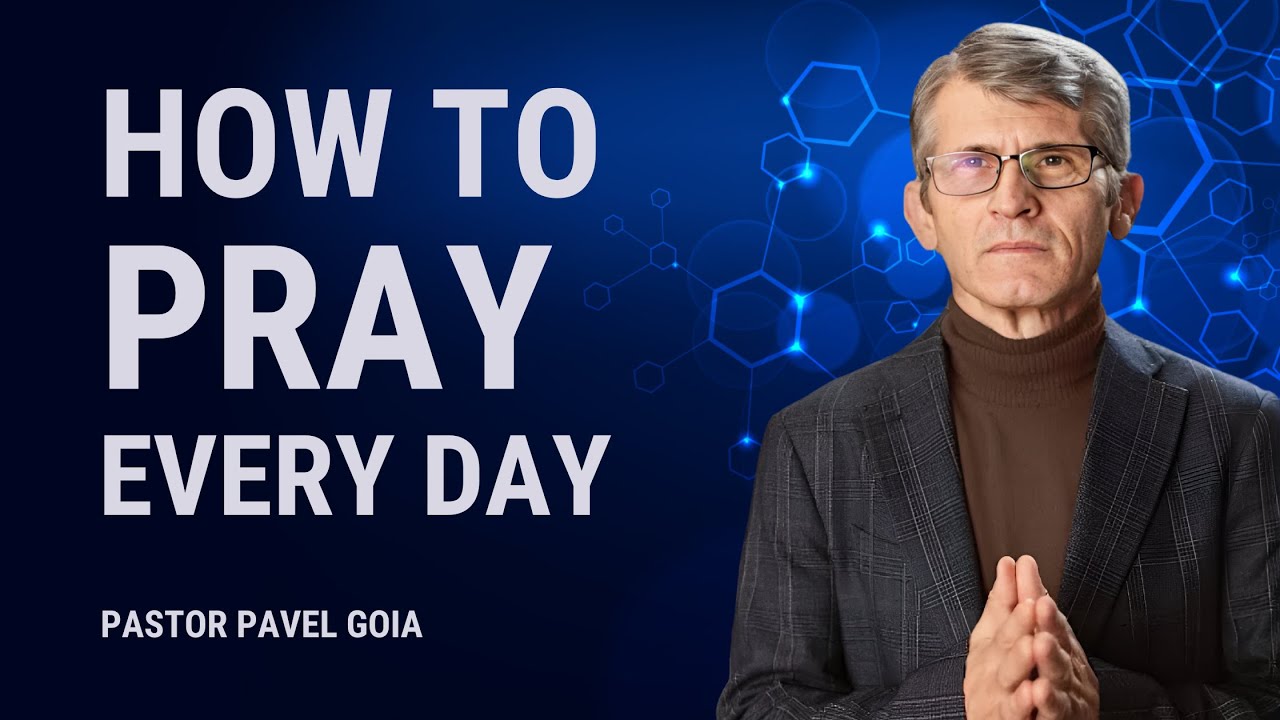 How to Pray Everyday | Pastor Pavel Goia
