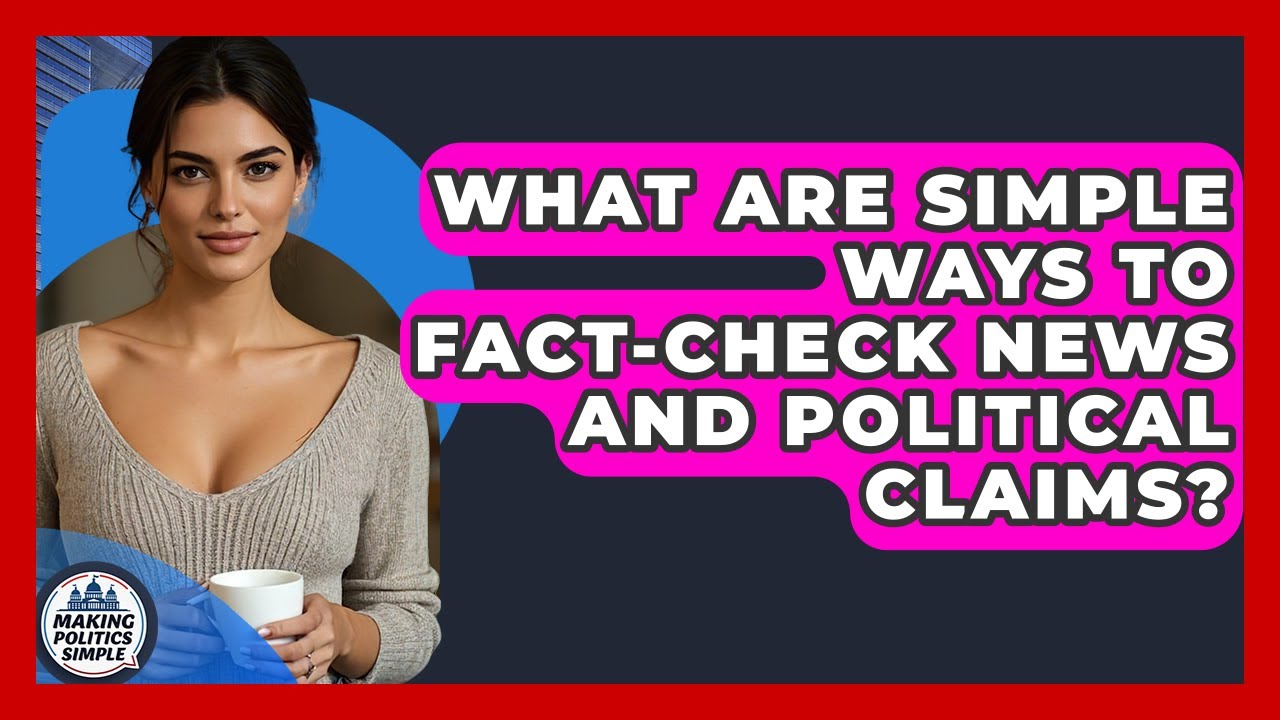 What Are Simple Ways To Fact-check News And Political Claims? - Making Politics Simple
