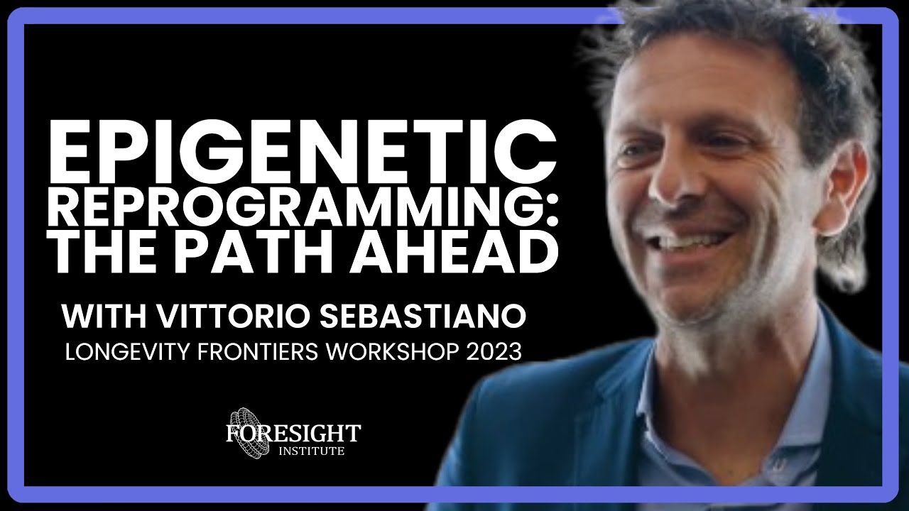 Vittorio Sebastiano | Epigenetic Reprogramming: The Path Ahead | @ Longevity Frontiers Workshop 2023