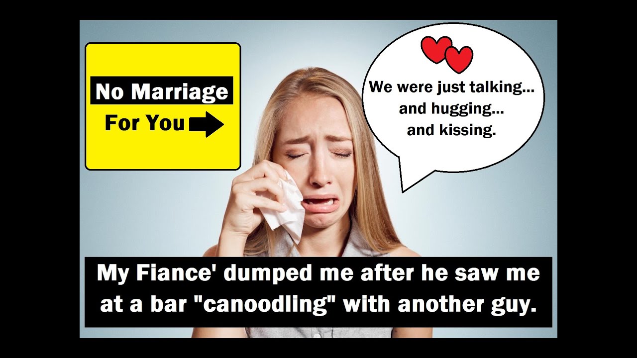 My fiancé dumped me after he saw me at a bar “canoodling” another guy.