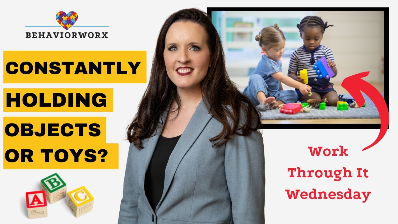 When a Toddler is Constantly Holding an Object or Toy: Work through (the behavior) Wednesday