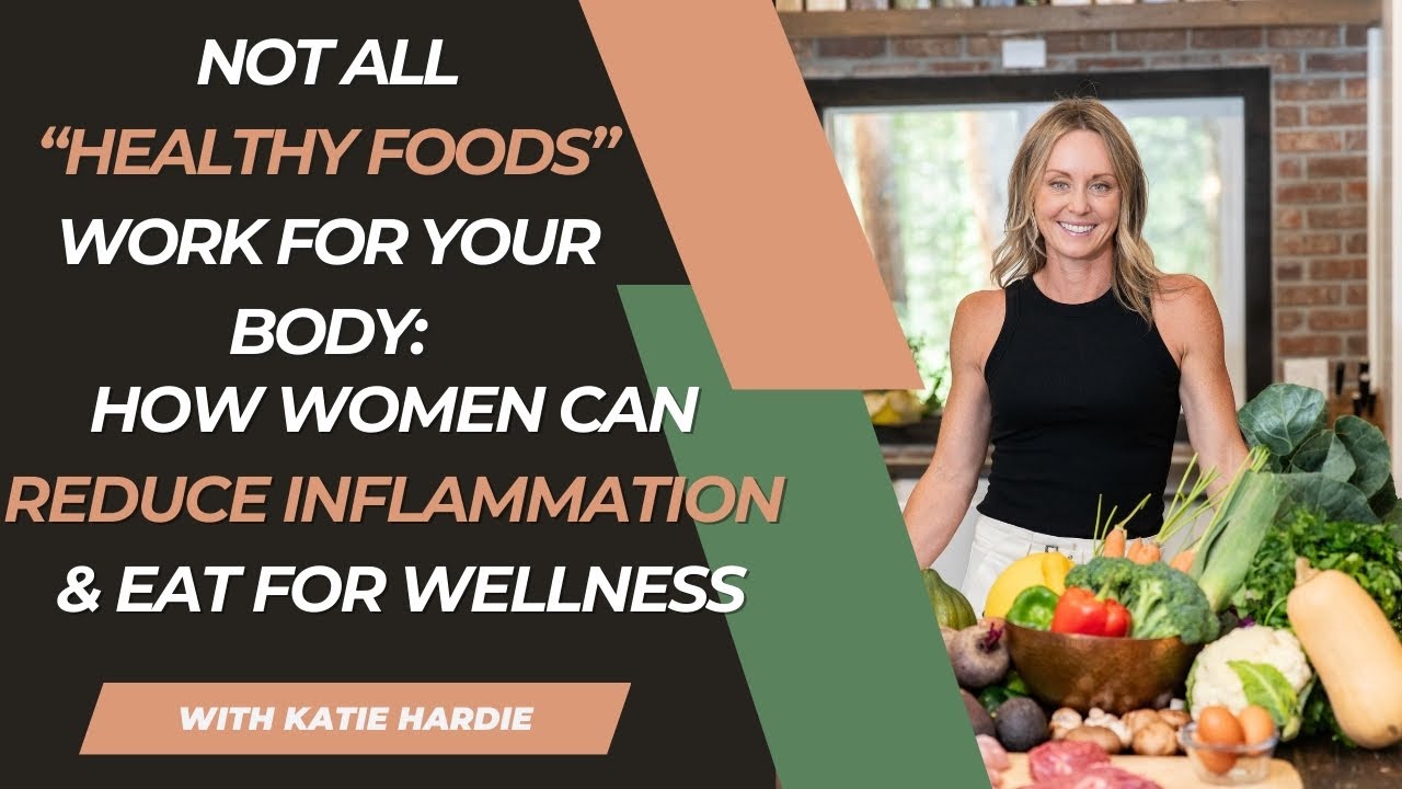 Not All ‘Healthy’ Foods Work for Your Body: How Women Can Reduce Inflammation & Eat for Wellness