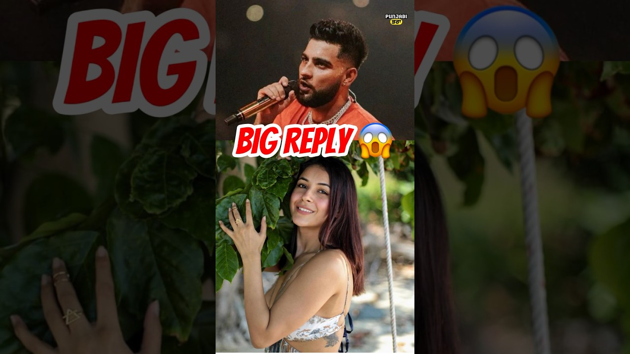 Karan Aujla Big Reply Shehnaaz Gill 