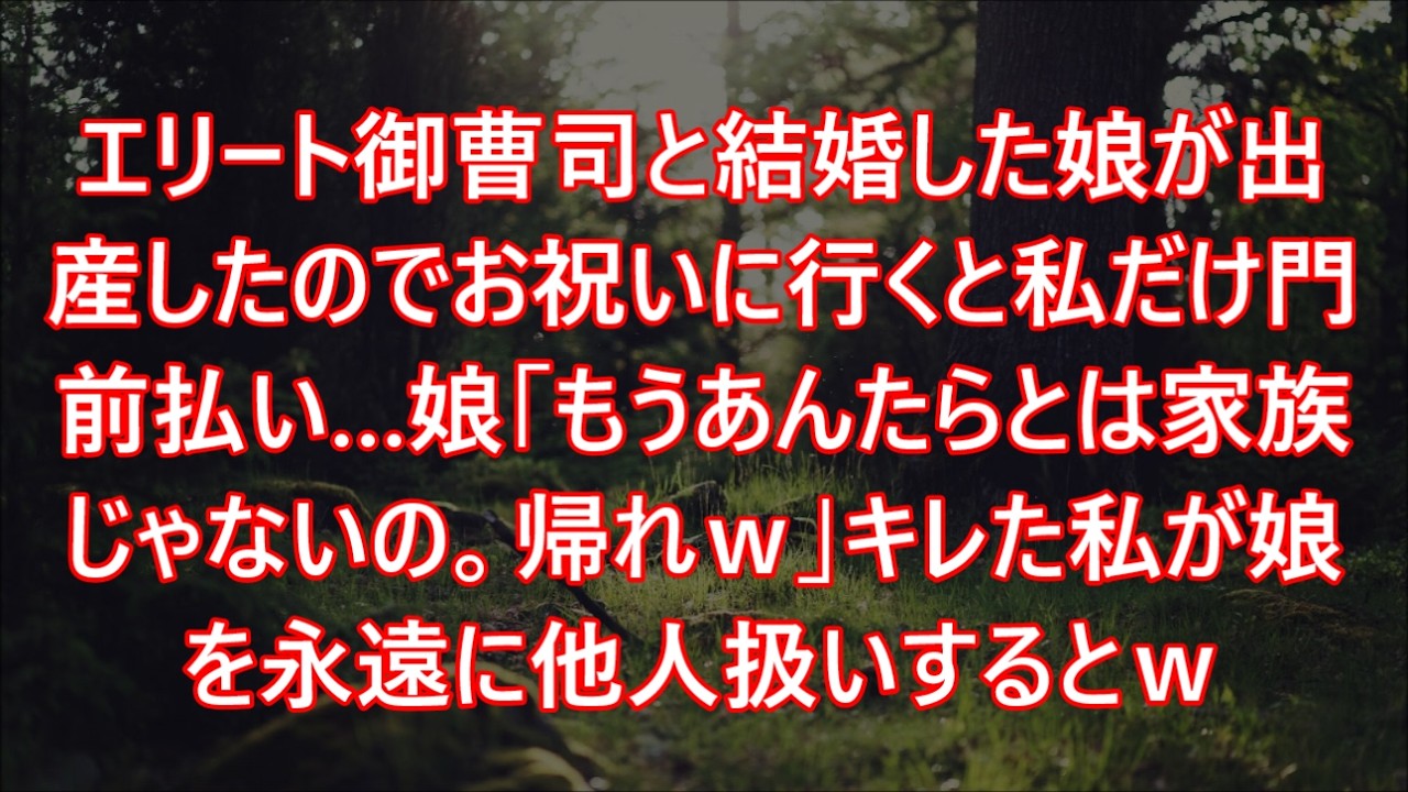 エリート御曹司と結婚した娘が出産したのでお祝いに行くと私だけ門前払い…娘「もうあんたらとは家族じゃないの。帰れｗ」キレた私が娘を永遠に他人扱いするとｗ