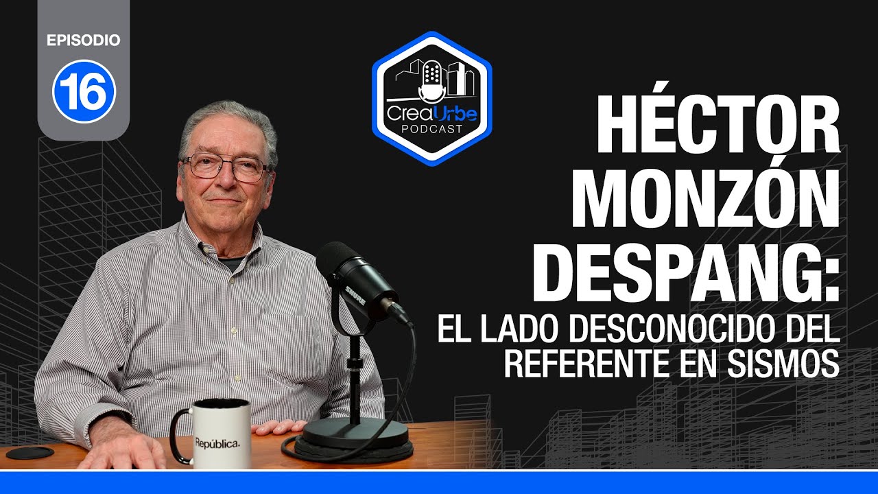 Héctor Monzón Despang: el lado desconocido del referente en sismos | CreaUrbe Ep. 16