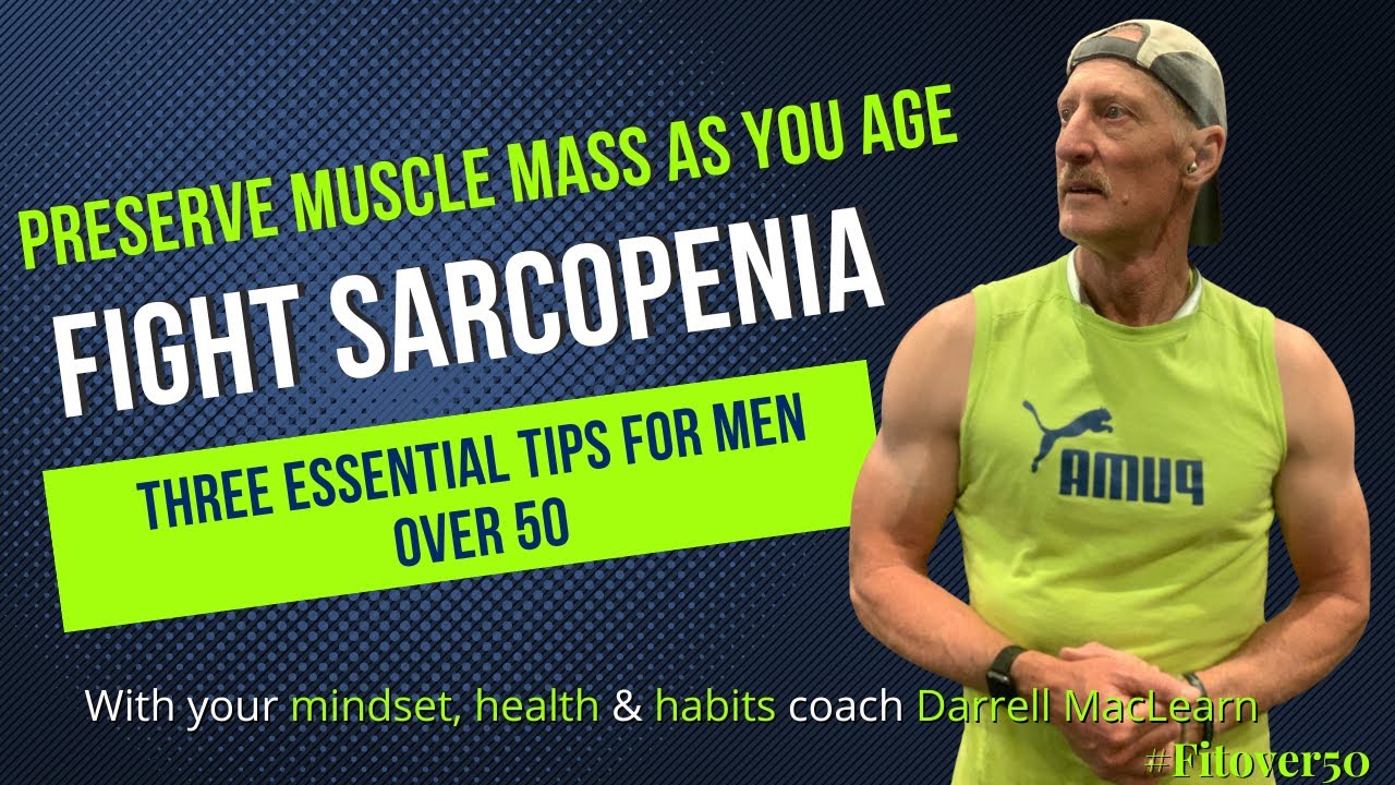 Fight Sarcopenia:  3 Essential Tips for Men Over 50 | Preserve Your Strength & Muscle Mass