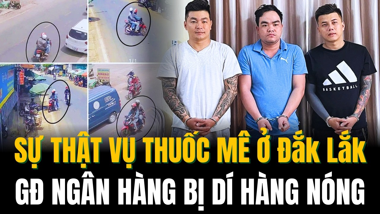 Sự Thật Vụ Xịt Thuốc Mê Thôi Miên Cướp Tài Sản Ở Đắk Lắk - GĐ Ngân Hàng Bị Trùm Tín Dụng Đen Uy Hiếp
