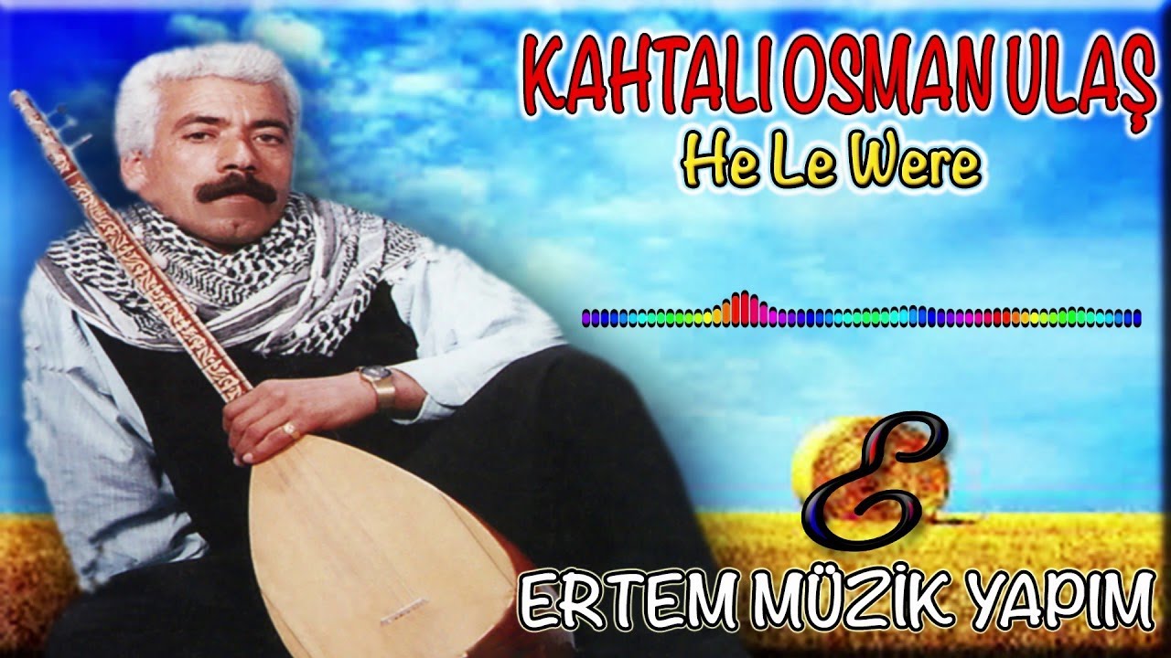 Kahtalı Osman (Kahtalı Osman Ulaş)-He Le Were