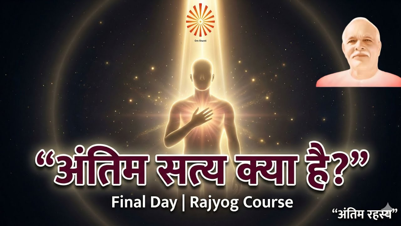 अंतिम सत्य क्या है? | Final Truth Revealed | Rajyog Course Final Day | Day 7