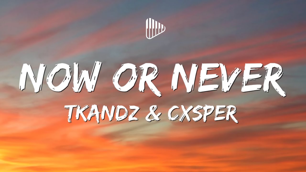 Tkandz & CXSPER - NOW OR NEVER (Lyrics)
