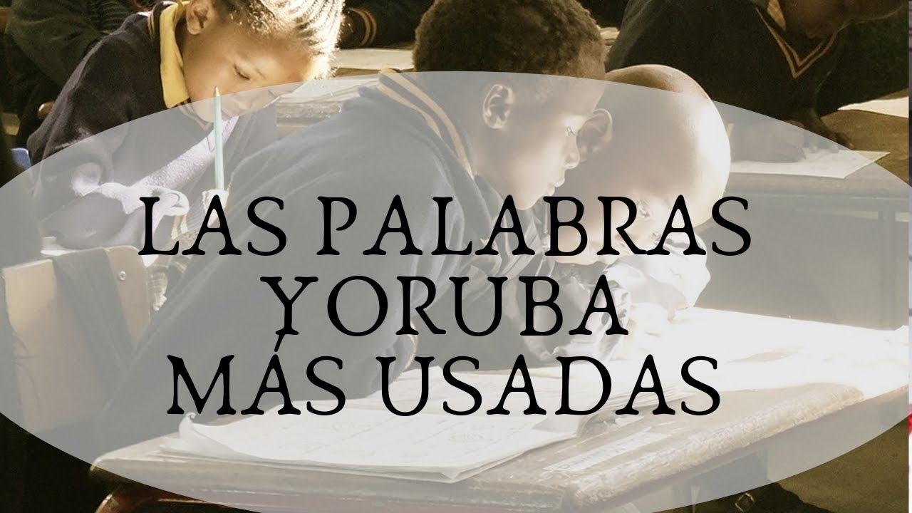 Diccionario yoruba | Palabras yoruba más usadas en Batuque, Umbanda y Kimbanda | El idioma yoruba