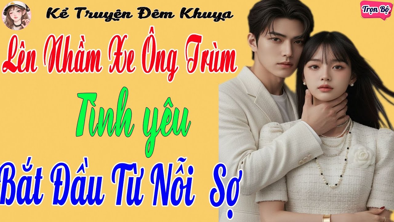 Lên Nhầm Xe Ông Trùm Hắc Bang – Chuyện Tình Bắt Đầu Từ Nỗi Sợ