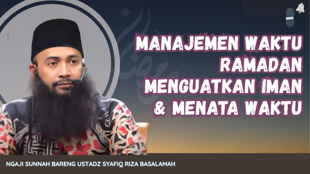MANAJEMEN WAKTU RAMADAN : Menguatkan Iman & Menata Waktu | Ustadz Syafiq Riza Basalamah