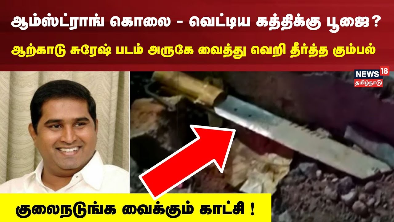 BSP Armstrong | ஆம்ஸ்ட்ராங் கொலை செய்ய பயன்படுத்திய கத்தியை வழிபட்ட ஆற்காடு சுரேஷ் ஆதரவாளர்கள்