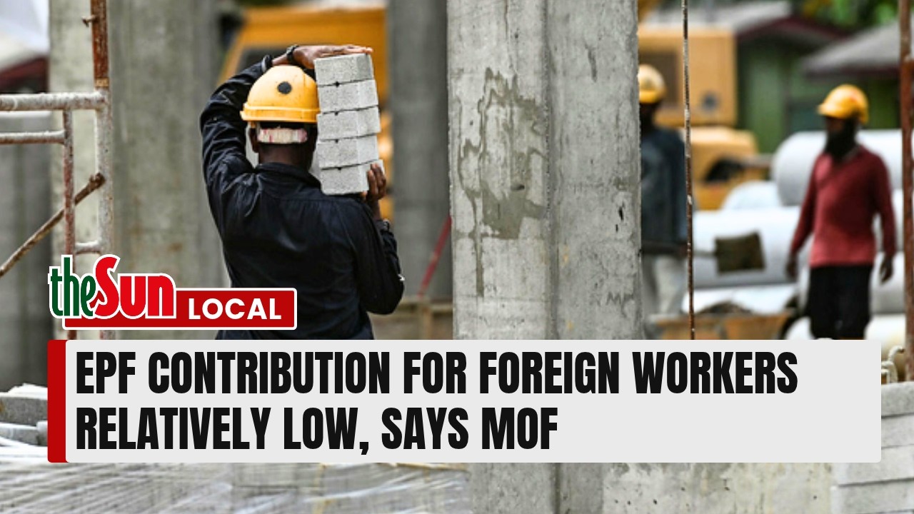 EPF contribution for foreign workers relatively low, says MOF
