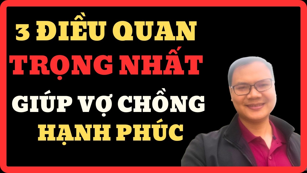 3 ĐIỀU QUAN TRỌNG NHẤT GIÚP VỢ CHỒNG RẤT MUỐN SỐNG BÊN NHAU LÂU DÀI |Trần Phúc Minh Sơn
