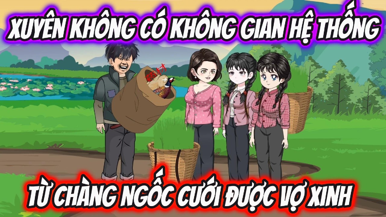 Xuyên Không Có Không Gian Hệ Thống Từ Chàng Ngốc Cưới Được Vợ Xinh | UK VietSub