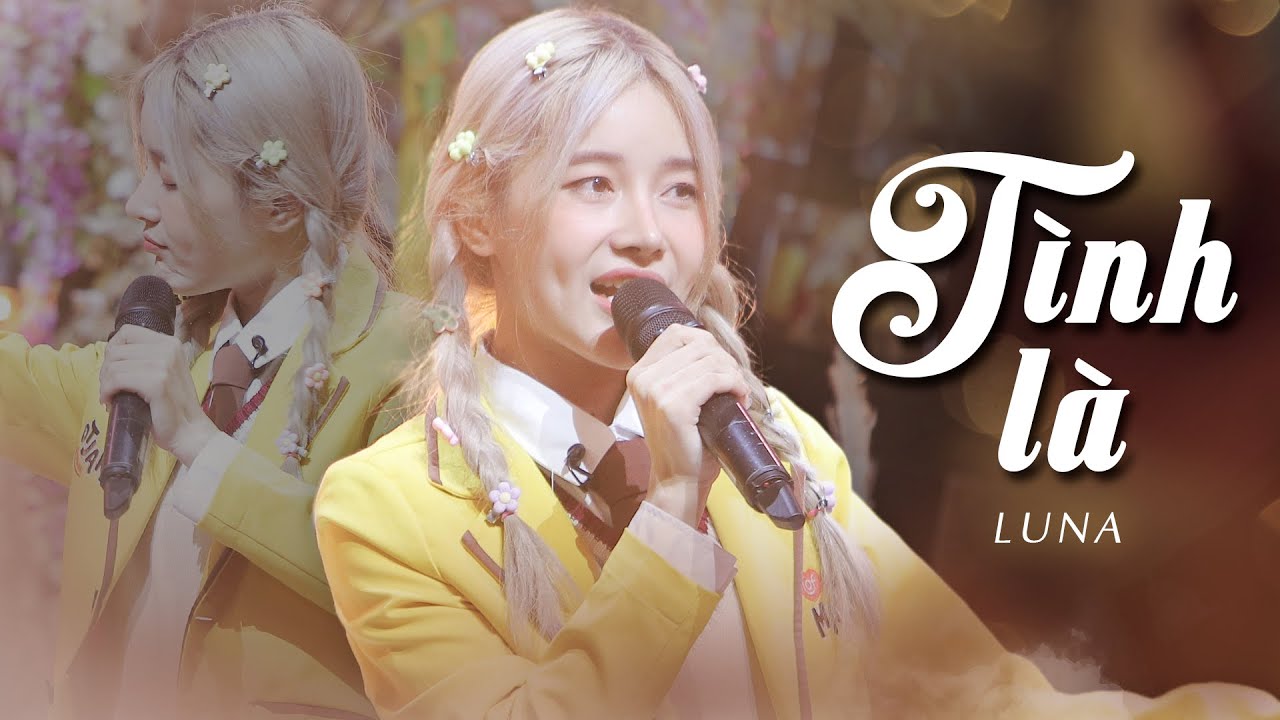 TÌNH LÀ - LUNA | Ca Khúc Mini Liveshow hay nhất của Lớp Học Hoàn Mỹ
