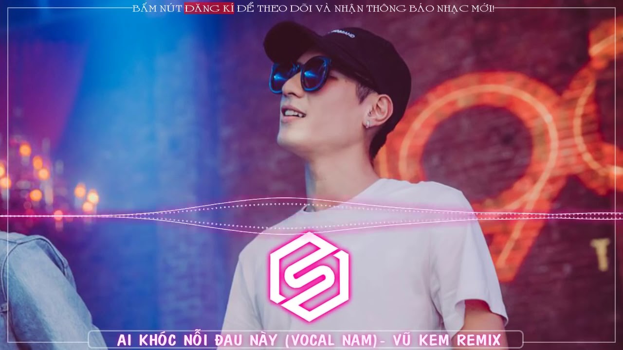 Ai Kh&oacute;c Nỗi Đau N&agrave;y Remix - Vũ Kem Remix