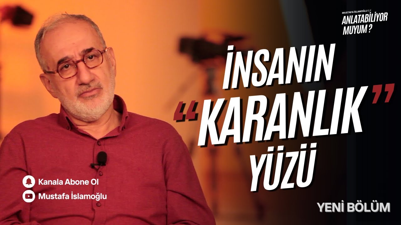 İnsanın Karanlık Yüzü I Mustafa İslamoğlu ile Anlatabiliyor Muyum ?