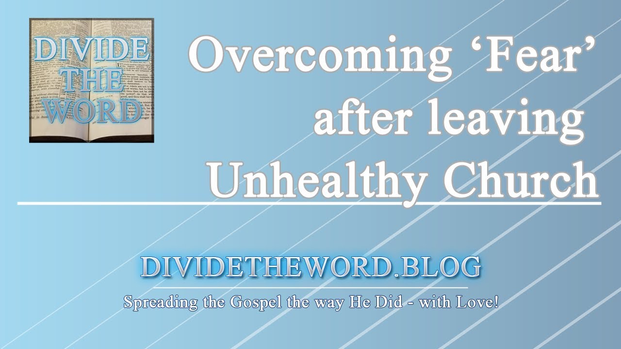 Overcoming Fear after leaving an Unhealthy, Spiritually Abusive Church