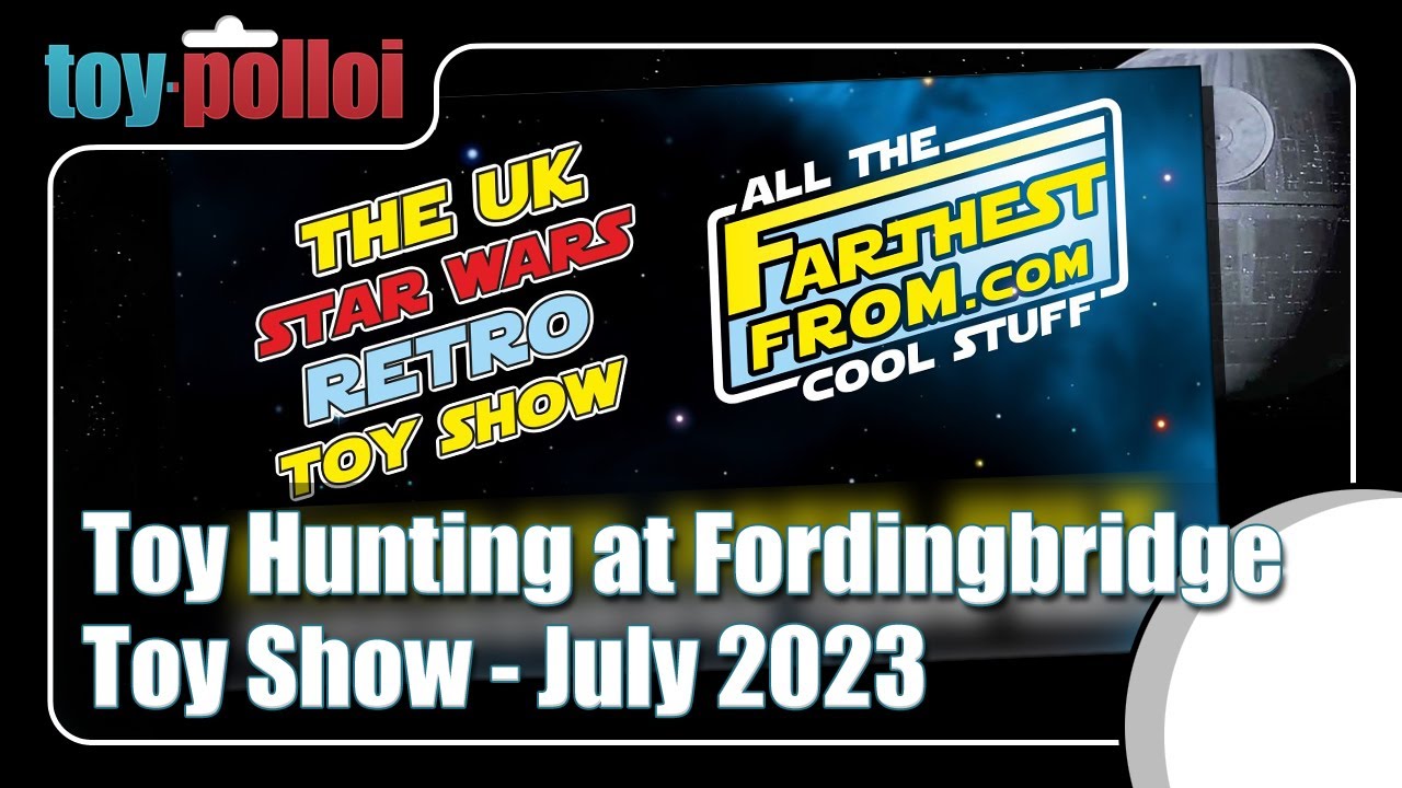 Toy Hunting @ Fordingbridge Star Wars Toy Show July 30th 2023 - Toy Polloi