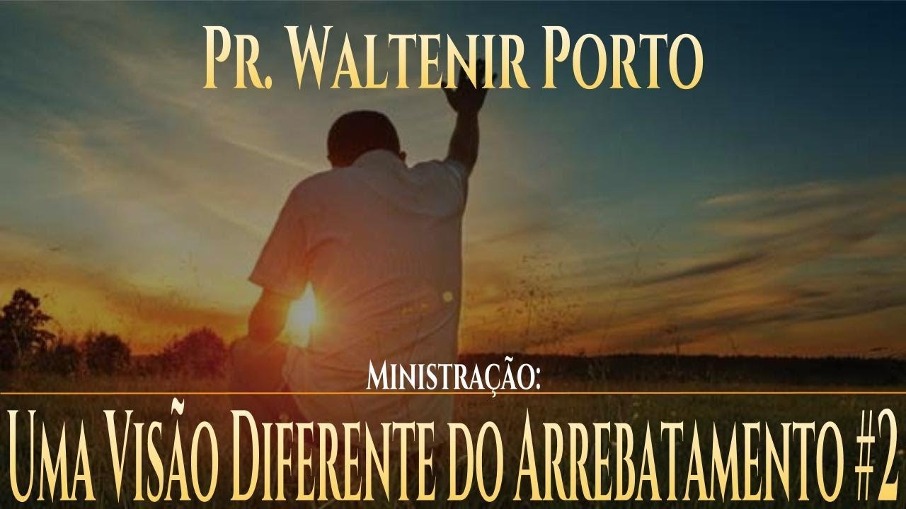 Uma Visão Diferente do Arrebatamento #1 Pr Waltenir Porto