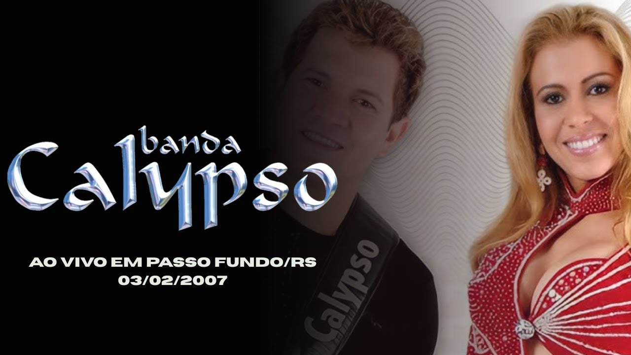 Banda Calypso - Ao Vivo em Passo Fundo/RS - 03/02/2007 - SHOW COMPLETO