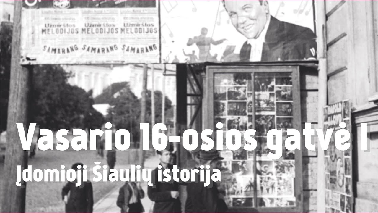 Vasario 16-osios gatvė I - Įdomioji Šiaulių istorija 16