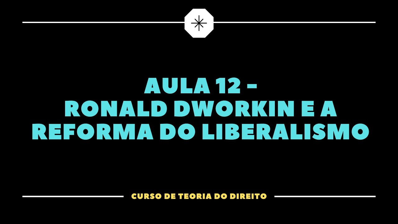 Teoria do Direito Aula 12 - Ronald Dworkin e a Reforma do Liberalismo