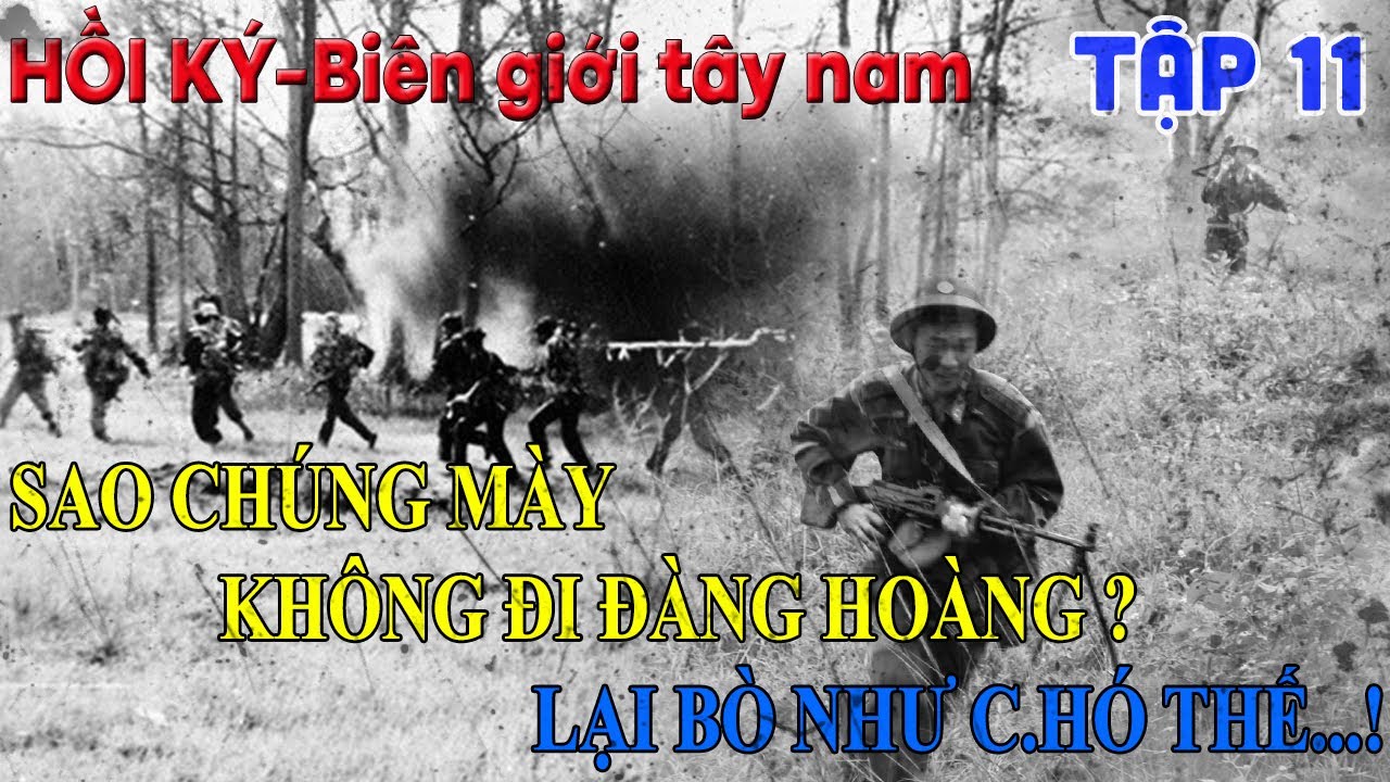 BGTN#11: SAO CH&Uacute;NG M&Agrave;Y LẠI B&Ograve; NHƯ C.H.&Oacute; THẾ ? I HỒI K&Yacute; BI&Ecirc;N GIỚI T&Acirc;Y NAM I CHIẾN TRƯỜNG K (278)