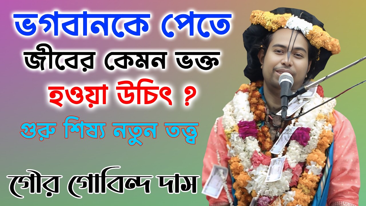 ভগবানকে পেতে জীবের কেমন ভক্ত হওয়া উচিৎ? প্রবক্তা: শ্রী গৌর গোবিন্দ দাস/ Sri Gour Gobinda Das ।