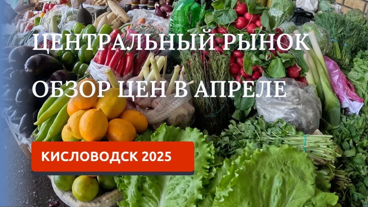 Кисловодск 2025. Центральный рынок, цены в апреле. Что мы покупаем