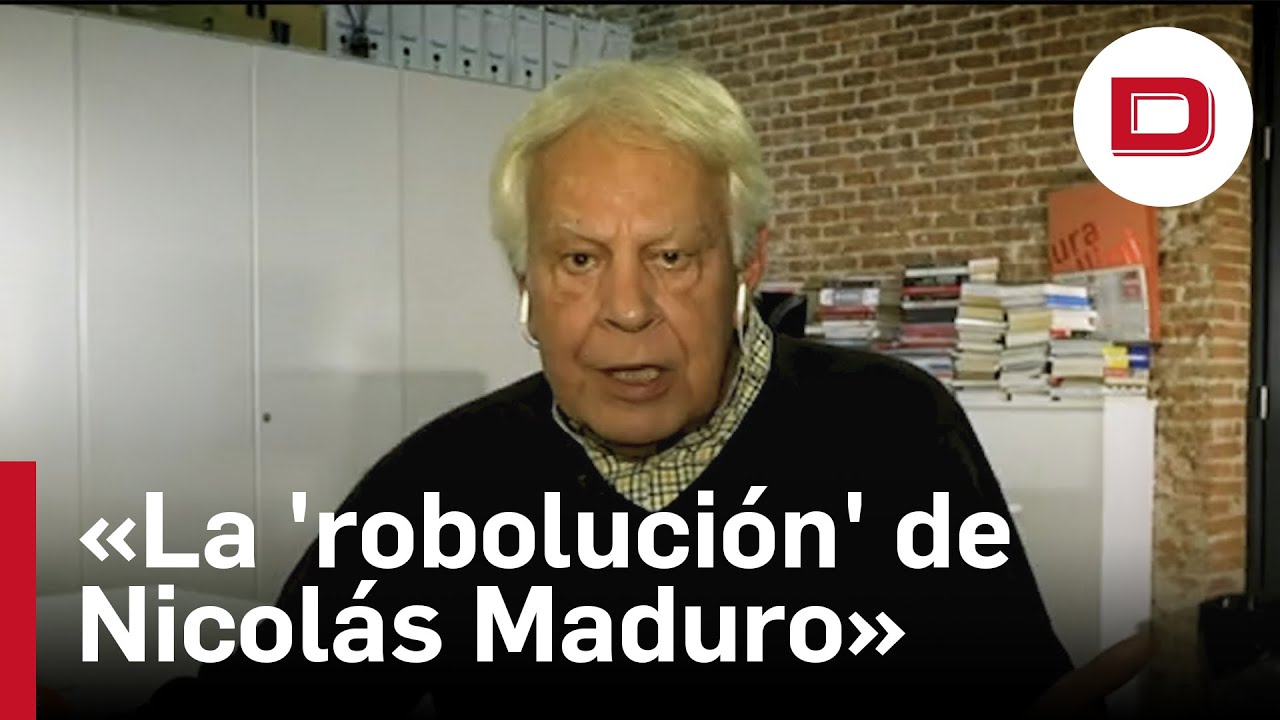 Felipe González: «La ruina de Venezuela es el resultado de la 'robolución' de Nicolás Maduro»