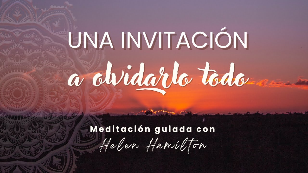 Una invitación a olvidarlo todo - Meditación guiada