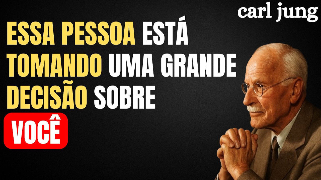 ESSA PESSOA ESTÁ TOMANDO UMA GRANDE DECISÃO SOBRE VOCÊ | CARL JUNG