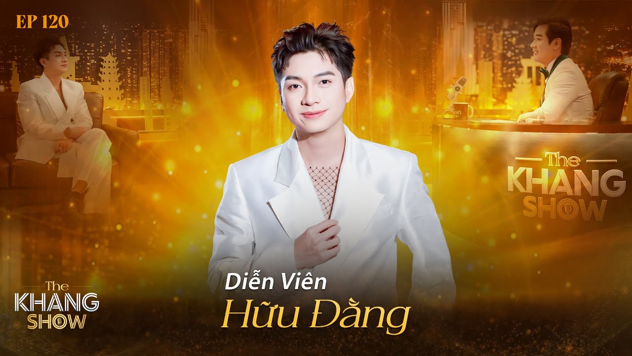 Ep120 | Hữu Đằng: Đi xe sang, ở nhà cao cửa rộng chưa bao giờ cho em cảm giác sung sướng!