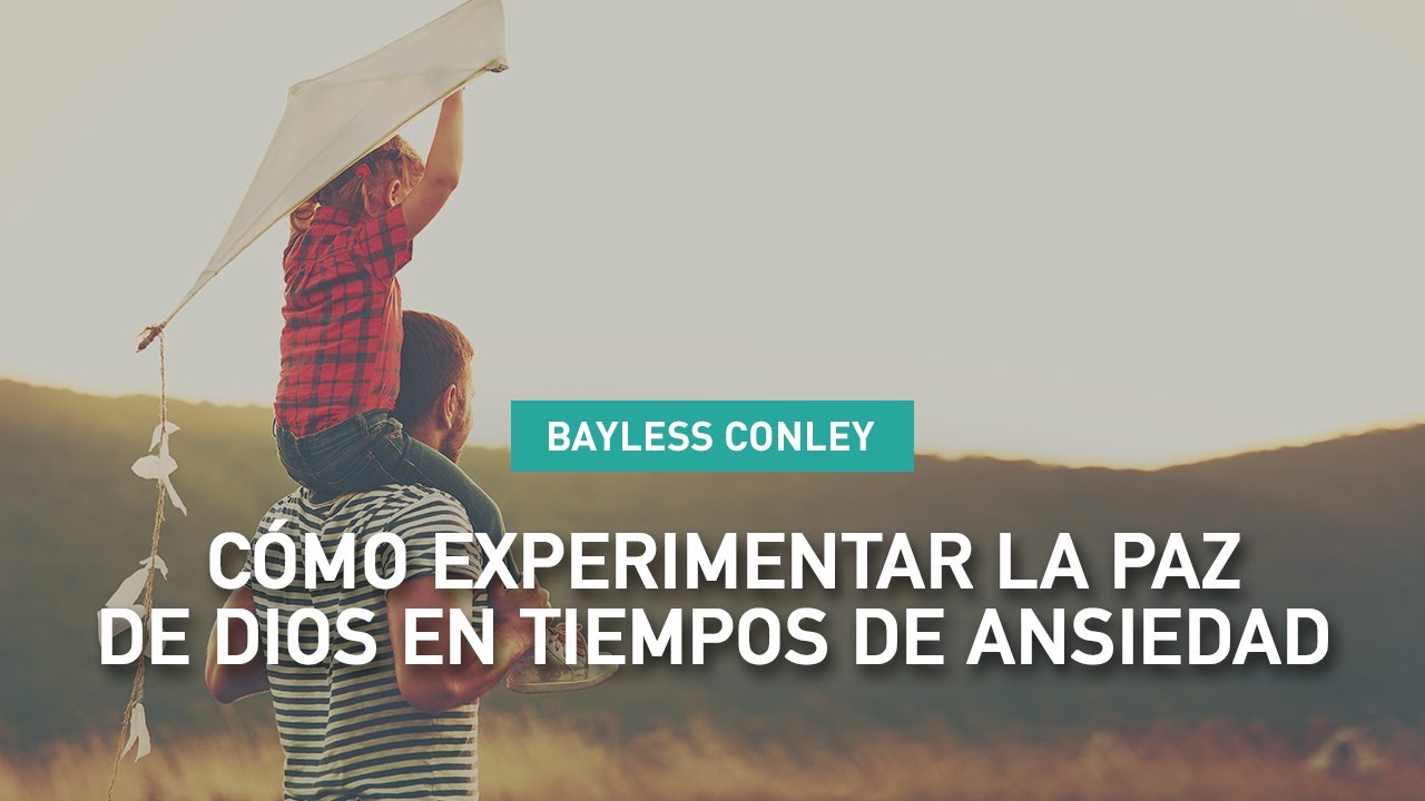 Cómo Experimentar la Paz de Dios en Tiempos de Ansiedad - Bayless Conley