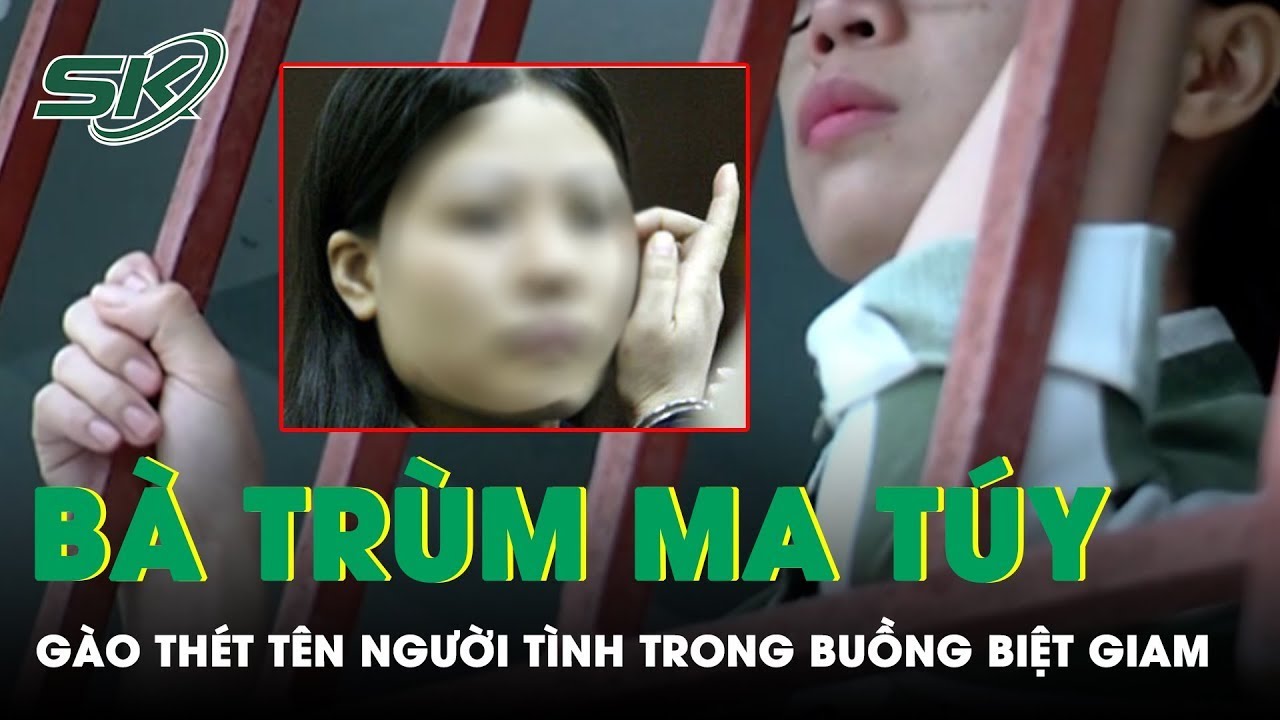 Gào Thét Tên Người Tình Trong Buồng Biệt Giam Bởi Nỗi Khát Khao Của Bà Trùm Ma Túy