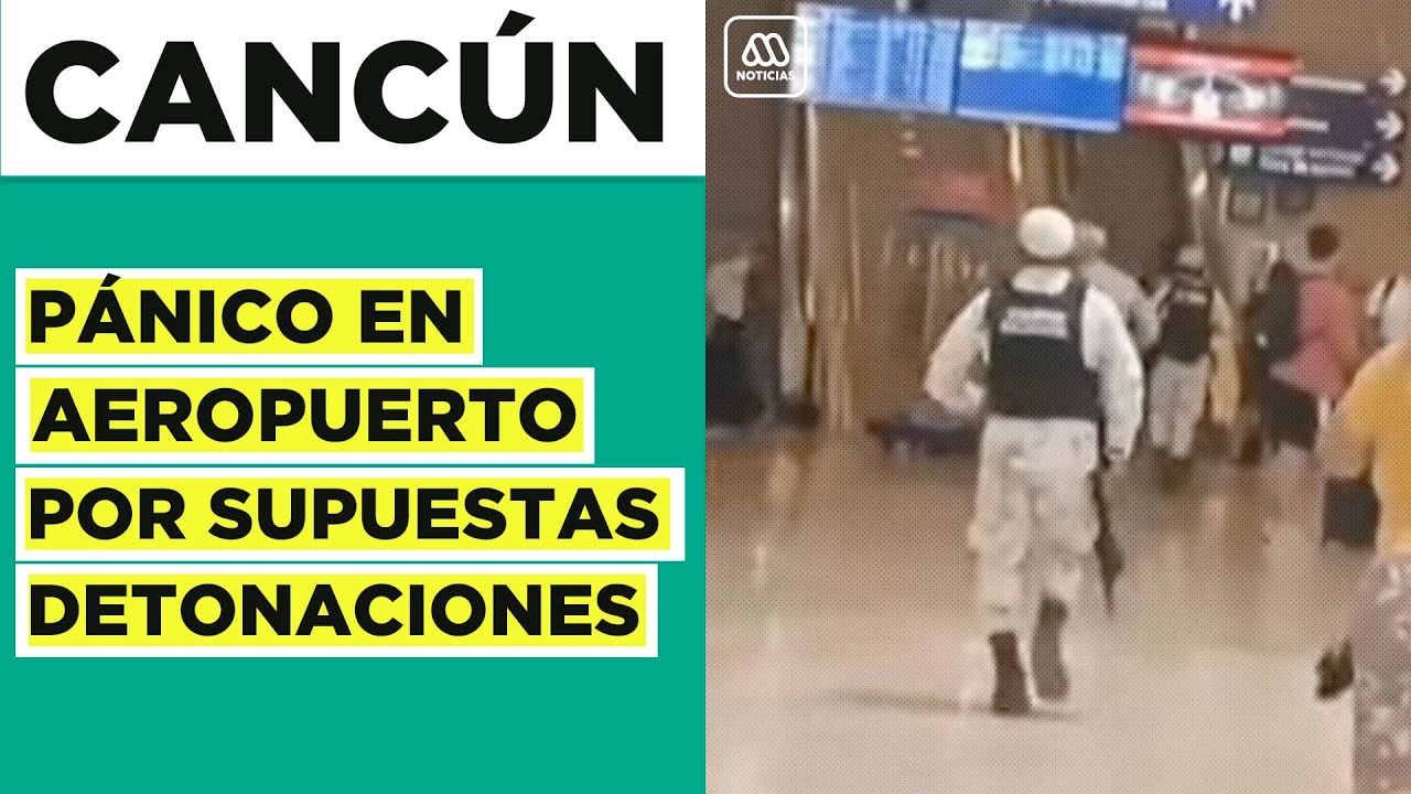 Aeropuerto en Cancún: Pánico por supuestas detonaciones