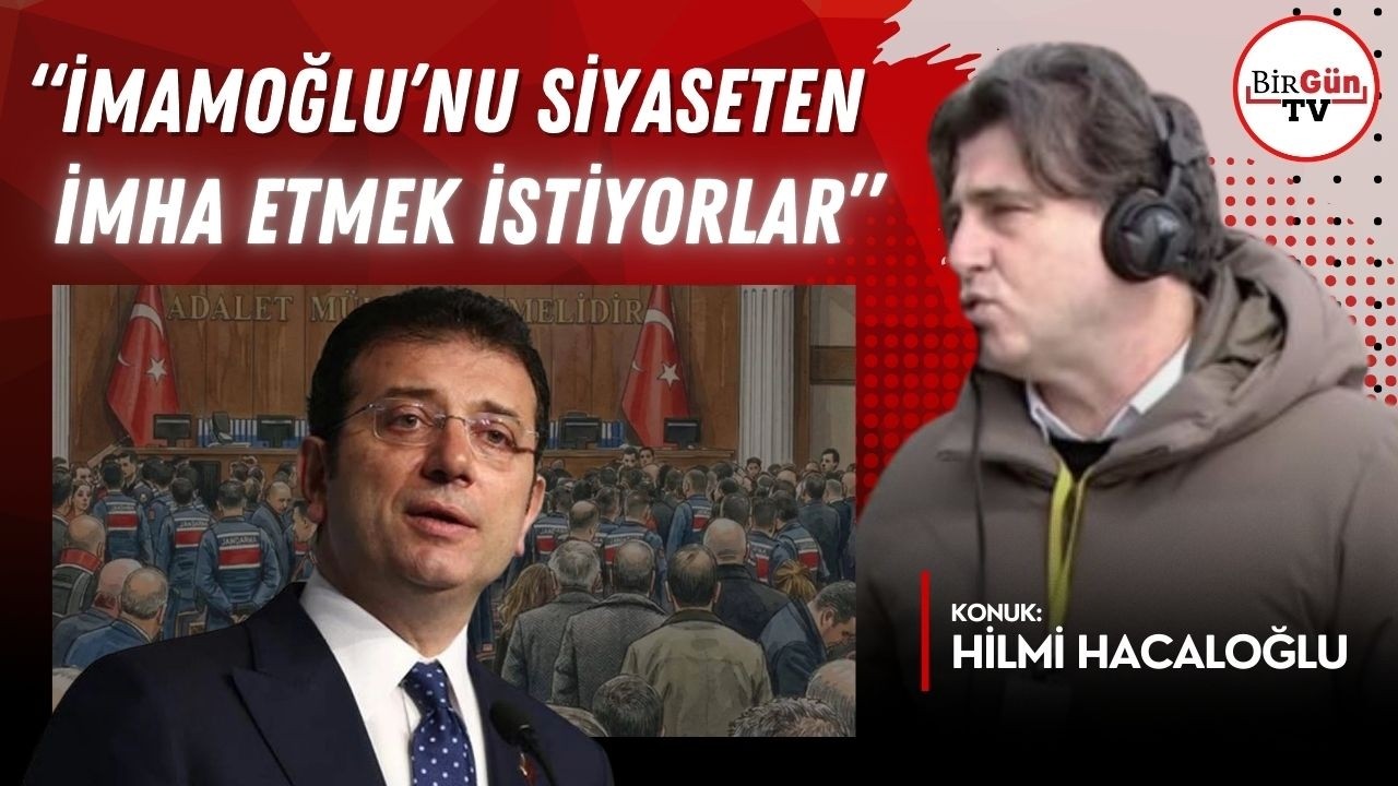 Hilmi Hacaloğlu Silivri’de anlattı: “Ekrem İmamoğlu’nu siyaseten imha etmek istiyorlar!