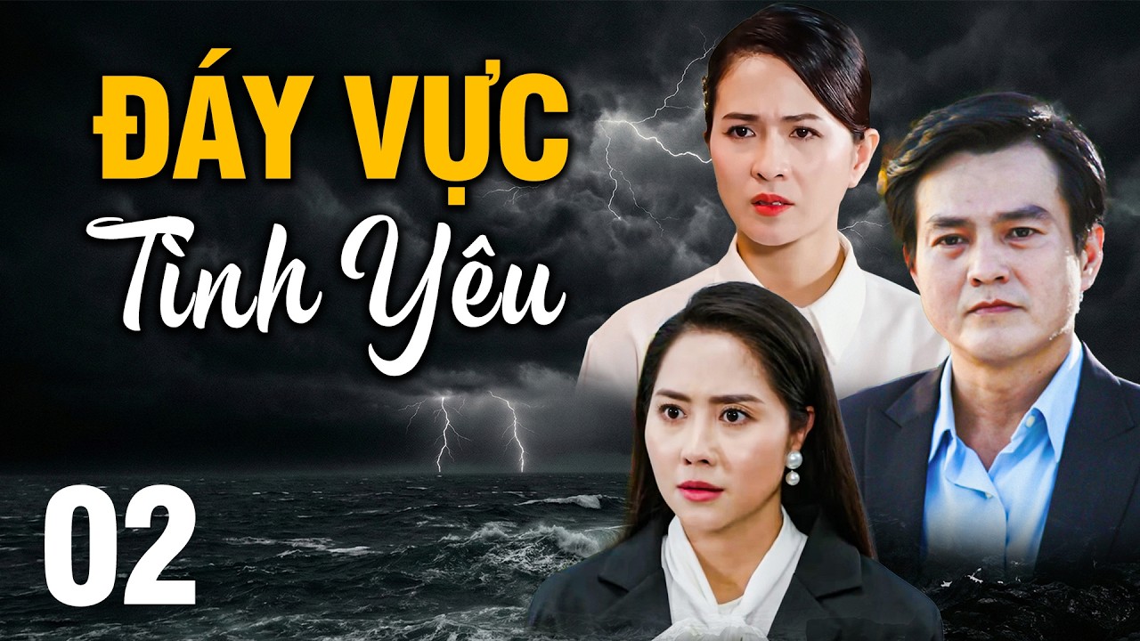 ĐÁY VỰC TÌNH YÊU - Tập 2 | PHIM VIỆT NAM MỚI 2026 💔 PHIM TRUYỀN HÌNH VIỆT NAM💔PHIM VIỆT NAM HAY