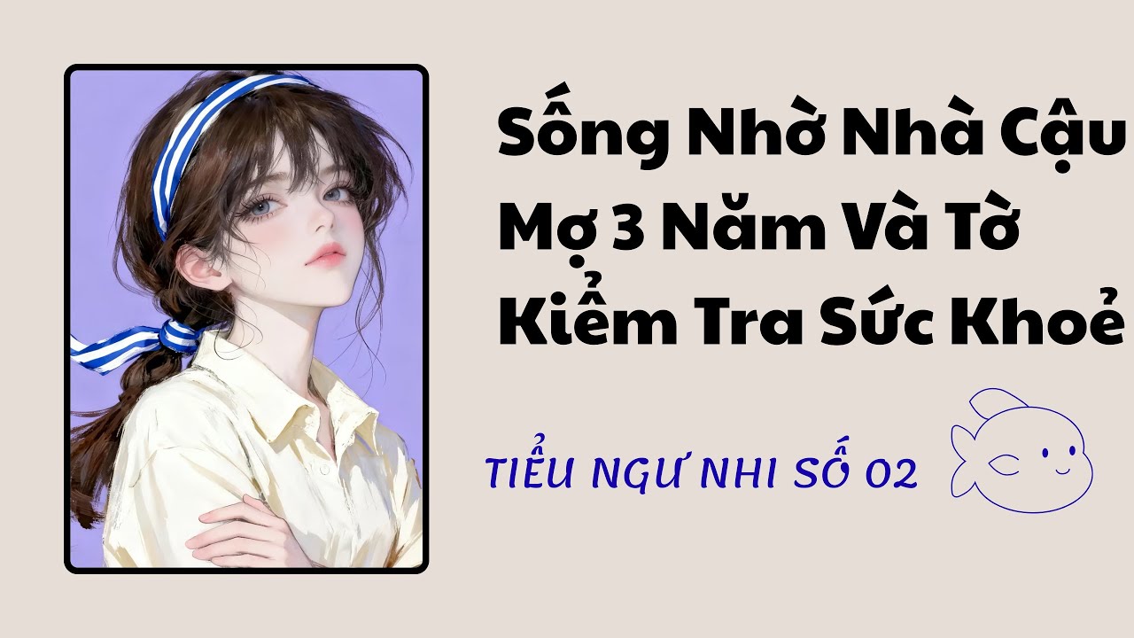 Audio Full : Sống Nhờ Nhà Cậu Mợ 3 Năm Và Tờ Kiểm Tra Sức Khoẻ // Tiểu Ngư Nhi Số 02 #truyenaudio