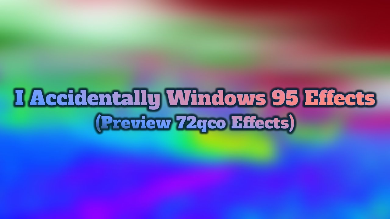 I accidentally Windows 95 Effects (Preview 72cqo Effects)