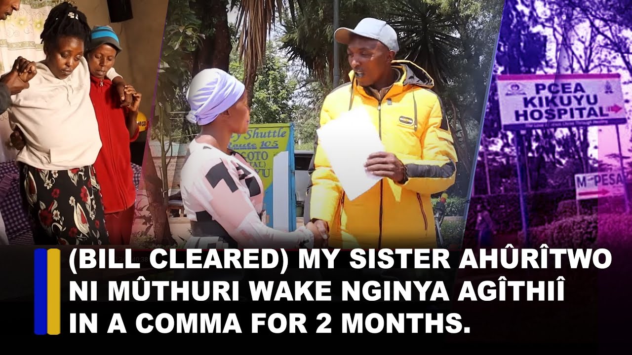 Follow up: (Bill cleared)..My sister ahûrîtwo ni mûthuri wake nginya agîthiî in a coma for 2 months.