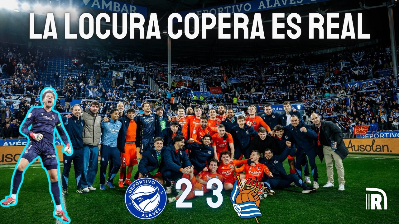 IMPENSABLE PERO CIERTO: ¡A SEMIFINALES OTRA VEZ! | APUNTES DE COPA ALAVÉS 2-3 REAL SOCIEDAD